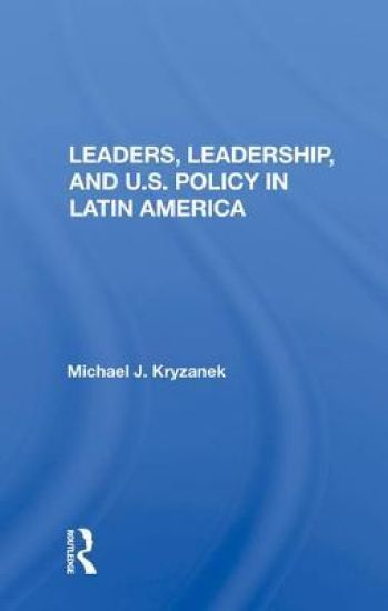 Leaders, Leadership, and U.S. Policy in Latin America