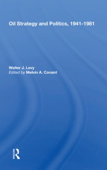 Oil Strategy And Politics, 1941-1981