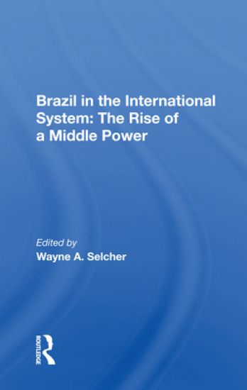 Brazil in the International System: The Rise of a Middle Power