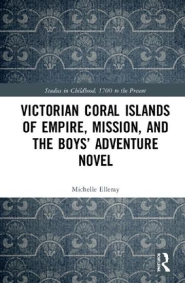 Victorian Coral Islands of Empire, Mission, and the Boys’ Adventure Novel
