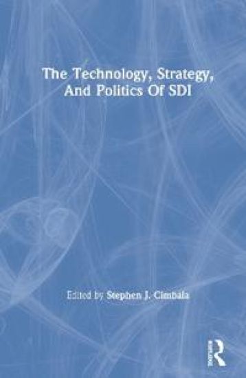 The Technology, Strategy, And Politics Of Sdi