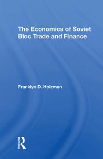 The Economics Of Soviet Bloc Trade And Finance