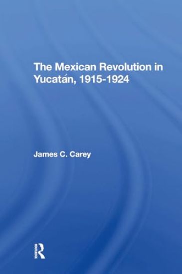 The Mexican Revolution In Yucatan, 19151924