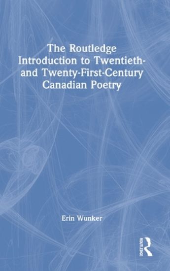 The Routledge Introduction to Twentieth- and Twenty-First-Century Canadian Poetry