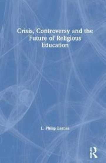 Crisis, Controversy and the Future of Religious Education