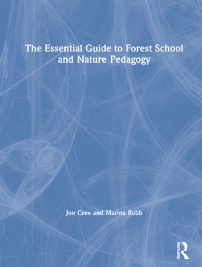 The Essential Guide to Forest School and Nature Pedagogy