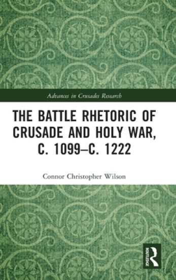 The Battle Rhetoric of Crusade and Holy War, c. 1099–c. 1222