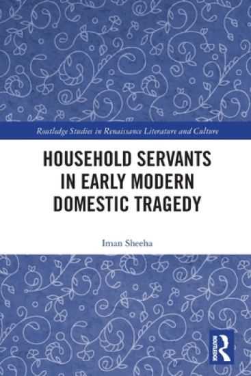Household Servants in Early Modern Domestic Tragedy