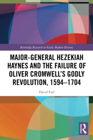 Major-General Hezekiah Haynes and the Failure of Oliver Cromwell’s Godly Revolution, 1594–1704