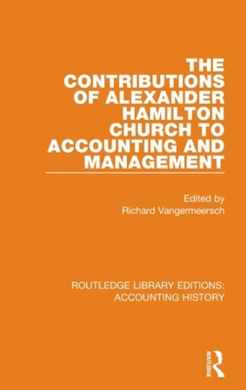 The Contributions of Alexander Hamilton Church to Accounting and Management