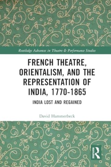 French Theatre, Orientalism, and the Representation of India, 1770-1865
