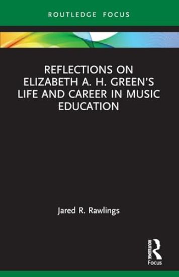 Reflections on Elizabeth A. H. Green’s Life and Career in Music Education