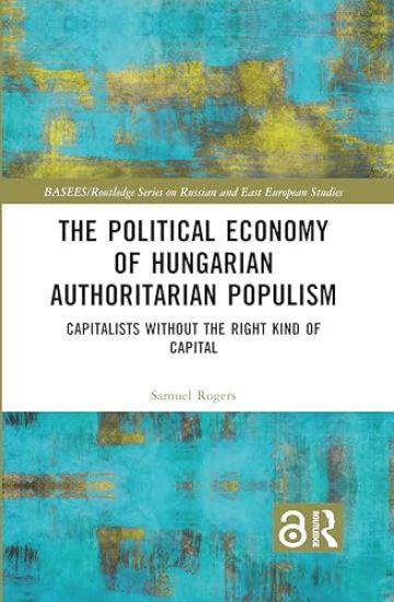 The Political Economy of Hungarian Authoritarian Populism