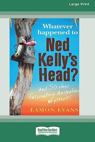 Whatever Happened to Ned Kelly's Head [Large Print 16pt]