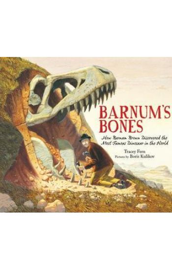Barnum's Bones: How Barnum Brown Discovered the Most Famous Dinosaur in the World