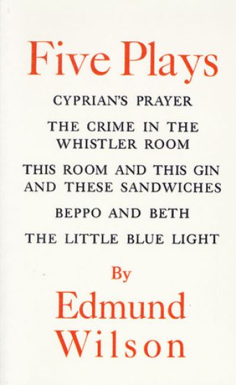 Five Plays: Cyprian's Prayer, the Crime in the Whistler Room, This Room and This Gin and These Sandwiches, Beppo and Beth, the Little Blue Light