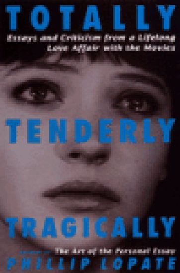 Totally, Tenderly, Tragically: Essays and Criticism from a Lifelong Love Affair with the Movies