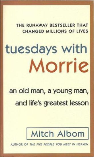 Tuesdays with Morrie: an Old Man, a Young Man, and Life's Greatest Lesson