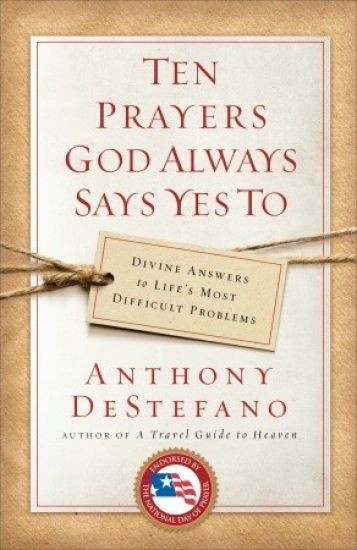 Ten Prayers God Always Says Yes to: Divine Answers to Life's Most Difficult Problems