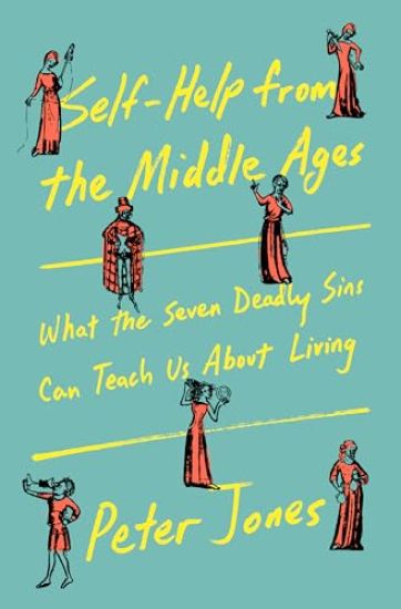 Self-Help from the Middle Ages: What the Seven Deadly Sins Can Teach Us about Living