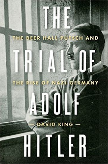 The Trial of Adolf Hitler: The Beer Hall Putsch and the Rise of Nazi Germany