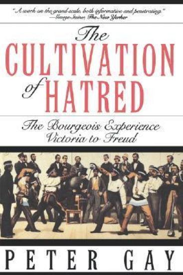 The Cultivation of Hatred: The Bourgeois Experience: Victoria to Freud