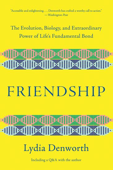 Friendship: The Evolution, Biology, and Extraordinary Power of Life's Fundamental Bond