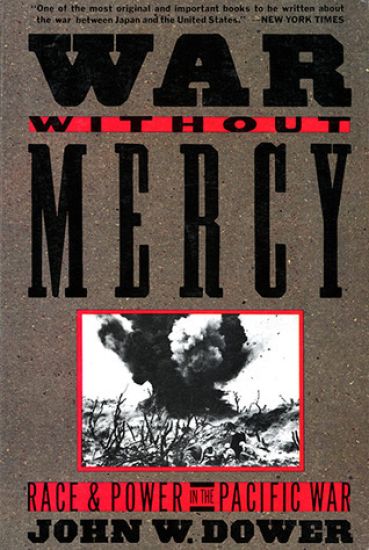 War Without Mercy: Race and Power in the Pacific War