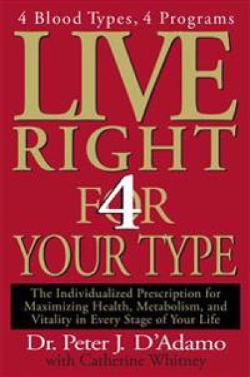 Live Right 4 Your Type: The Individualized Prescription for Maximizing Health, Metabolism, and Vitality in Every Stage of Your Life