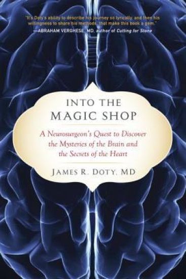 Into the Magic Shop: A Neurosurgeon's Quest to Discover the Mysteries of the Brain and the Secrets Ofthe Heart
