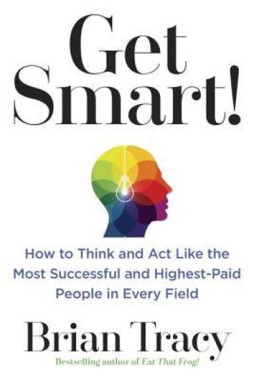 Get Smart!: How to Think and ACT Like the Most Successful and Highest-Paid People in Every Field