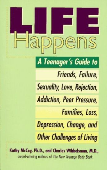 Life Happens: A Teenager's Guide to Friends, Sexuality, Love, Rejection, Addiction, Peer Pressure, Families, Loss, Depression, Change & Other Challeng