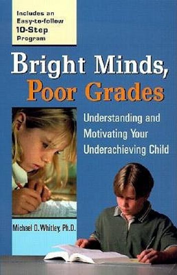 Bright Minds, Poor Grades: Understanding and Motivating Your Underachieving Child