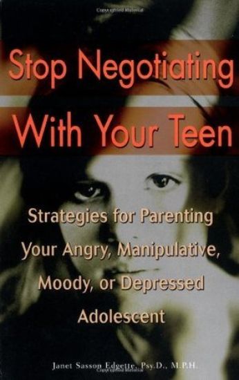 Stop Negotiating with Your Teen: Strategies for Parenting Your Angry, Manipulative, Moody, or Depressed Adolescent