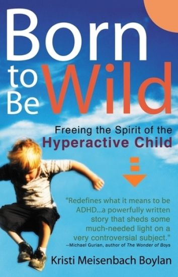 Born to Be Wild: Freeing the Spirit of the Hyperactive Child