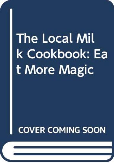 The Local Milk Cookbook: Love, Life, and Mostly Vegetarian Recipes