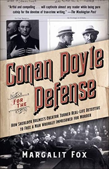 Conan Doyle for the Defense: How Sherlock Holmes's Creator Turned Real-Life Detective and Freed a Man Wrongly Imprisoned for Murder