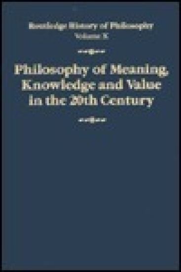 Philosophy of Meaning, Knowledge and Value in the Twentieth Century