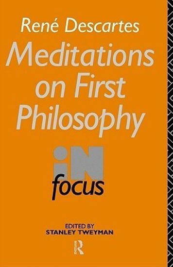 Rene Descartes' Meditations on First Philosophy in Focus