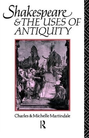 Shakespeare and the Uses of Antiquity