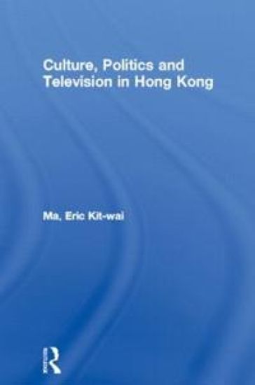 Culture, Politics and Television in Hong Kong