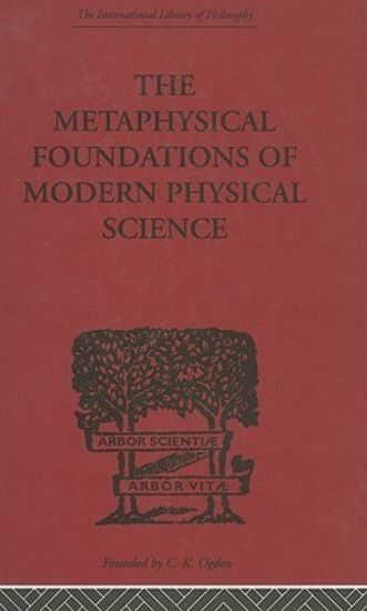 The Metaphysical Foundations of Modern Physical Science