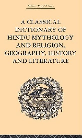 A Classical Dictionary of Hindu Mythology and Religion, Geography, History and Literature