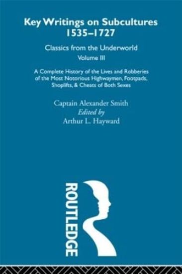A Complete History of the Lives and Robberies of the Most Notorious Highwaymen, Footpads, Shoplifts and Cheats of Both Sexes