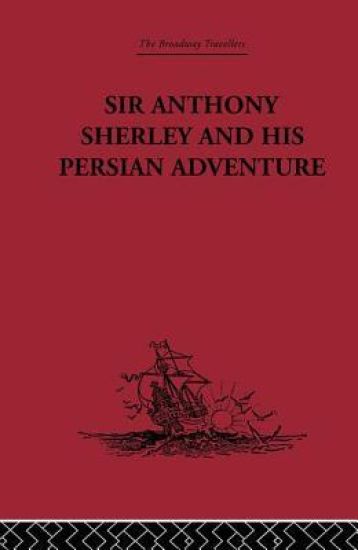 Sir Anthony Sherley and his Persian Adventure