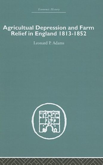 Agricultural Depression and Farm Relief in England 1813-1852