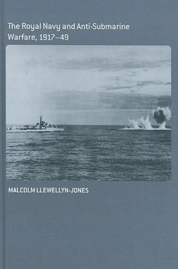 The Royal Navy and Anti-Submarine Warfare, 1917-49