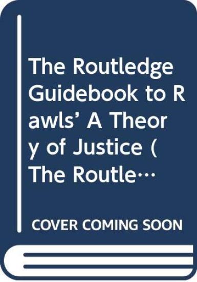 The Routledge Guidebook to Rawls’ A Theory of Justice