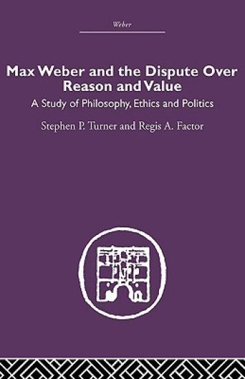 Max Weber and the Dispute over Reason and Value