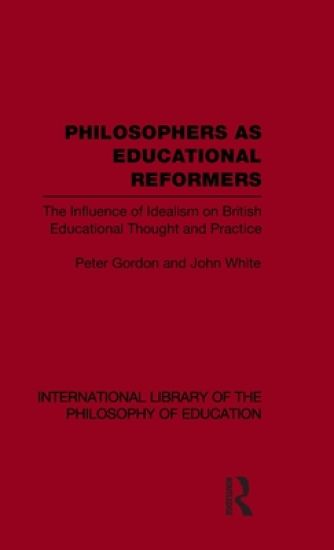 Philosophers as Educational Reformers (International Library of the Philosophy of Education Volume 10)